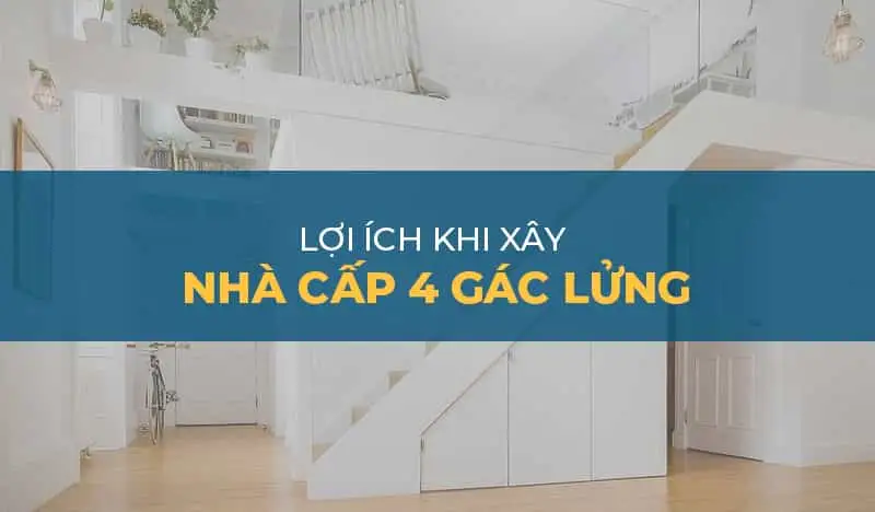 Xây nhà cấp 4 gác lửng có những lợi ích gì